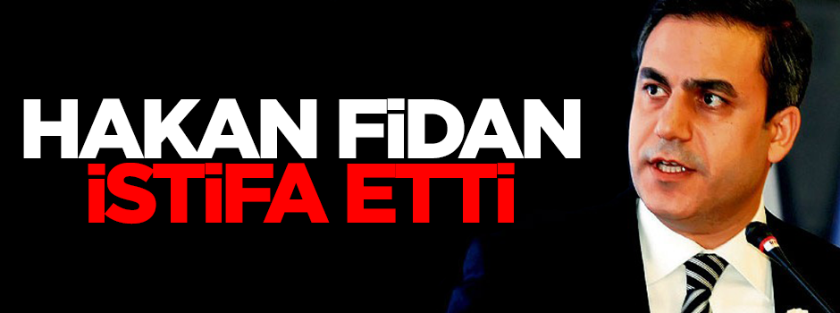 MİT Müsteşarı Hakan Fidan istifa etti