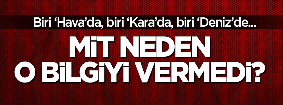 MİT neden o bilgiyi vermedi?