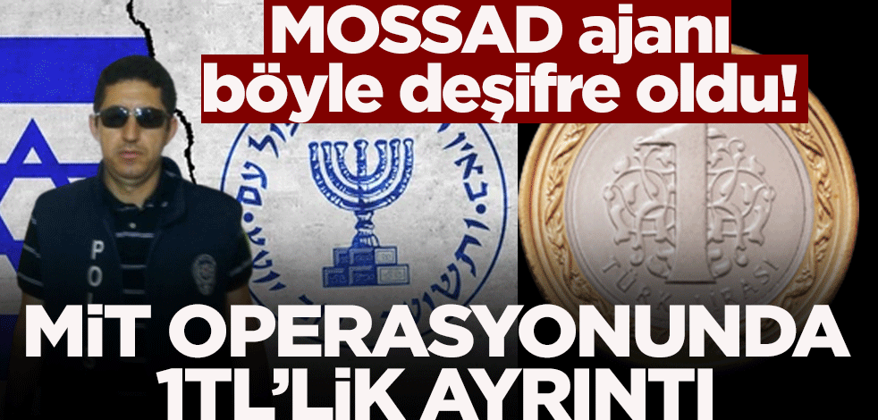 MİT operasyonunda 1 TL'lik ayrıntı! MOSSAD ajanı böyle deşifre oldu