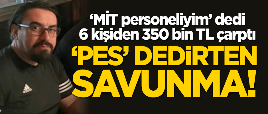 "MİT personeliyim" dedi, 6 kişinin yaklaşık 350 bin TL'sini çarptı! 'Pes' dedirten savunma