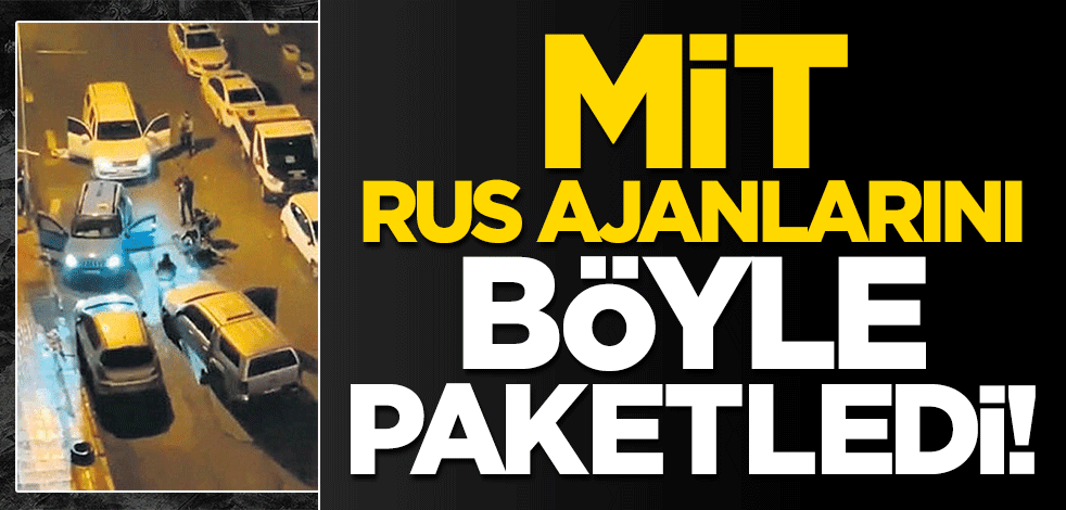 MİT Rus ajanlarını böyle paketledi!