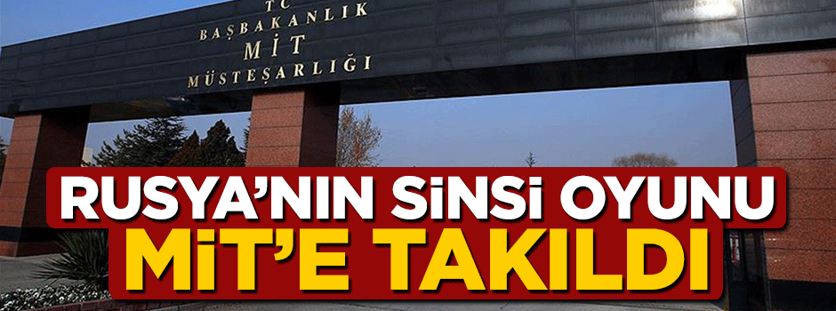 MİT Rusya'nın 'ajan kurtarma' numarasını yemedi