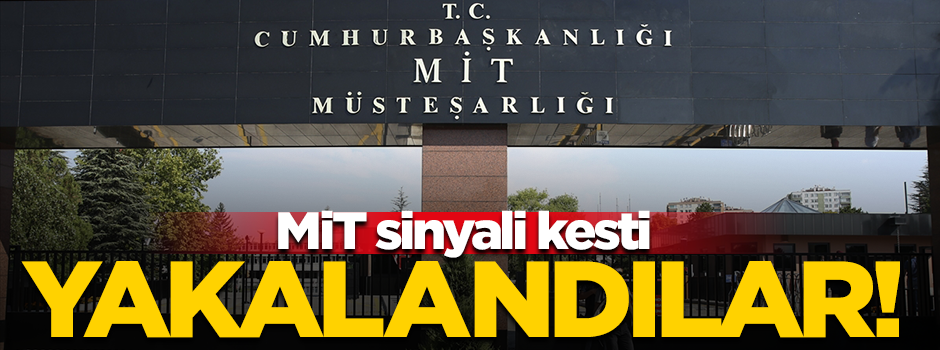 MİT sinyali kesti... Yakalandılar!