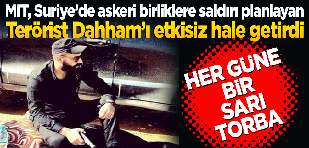 MİT, Suriye’de askeri birliklere saldırı planlayan terörist Dahham’ı etkisiz hale getirdi