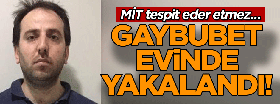 MİT tespit eder etmez… Gaybubet evinde yakalandı!