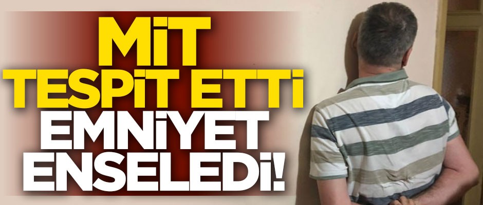 MİT tespit etti, emniyet enseledi!
