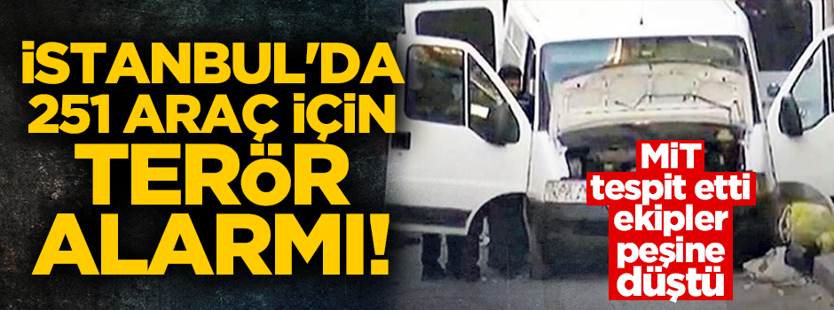 MİT tespit etti! İstanbul’da 251 ticari araç için takip başlatıldı