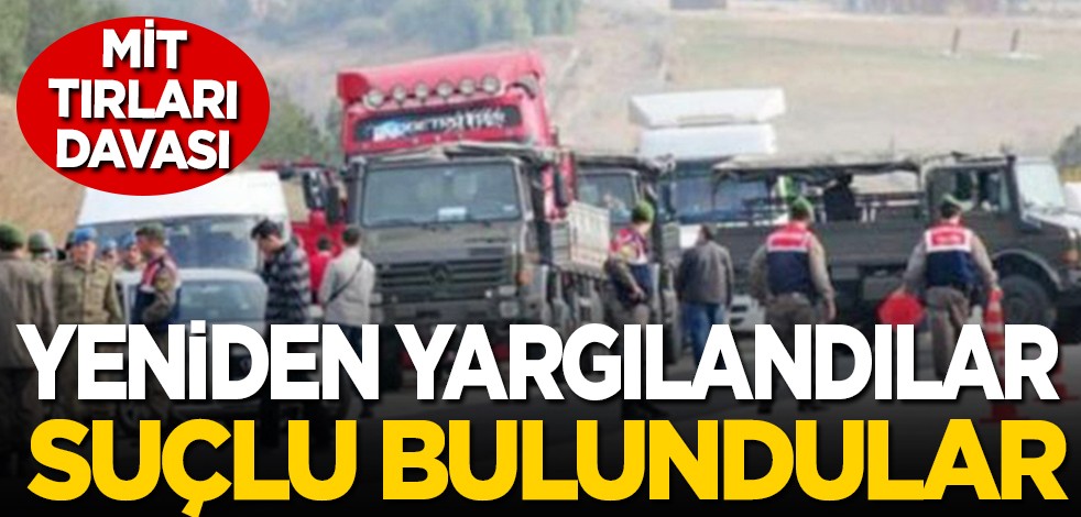 MİT TIR'ları davası: Yeniden yargılandılar, suçlu bulundular