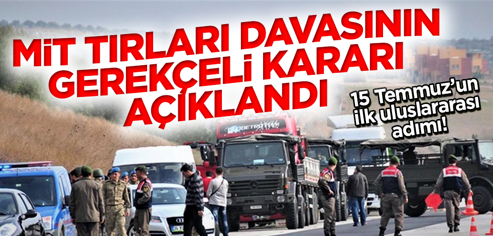 MİT tırları davasının gerekçeli kararı açıklandı