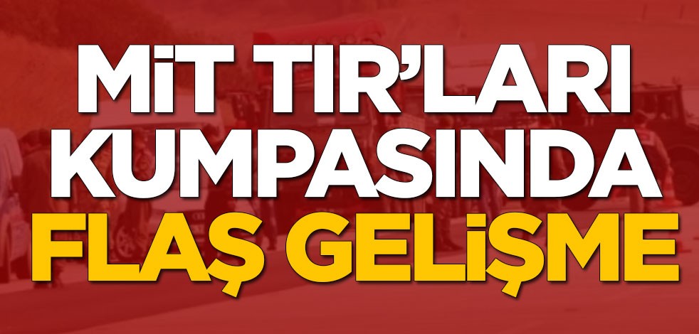 MİT TIR'ları kumpasında flaş gelişme