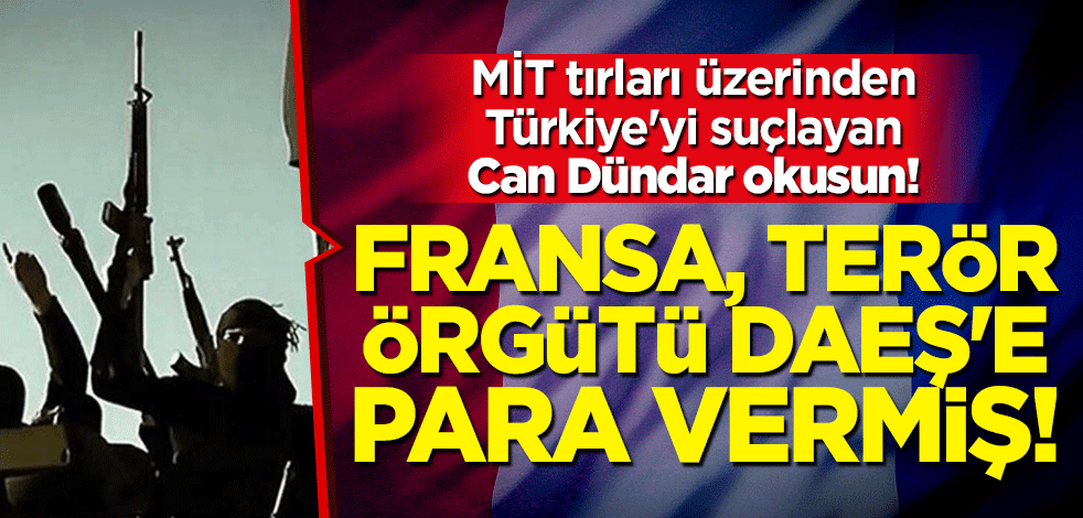 MİT tırları üzerinden Türkiye'yi suçlayan Can Dündar okusun! Fransa, DAEŞ'e para vermiş!