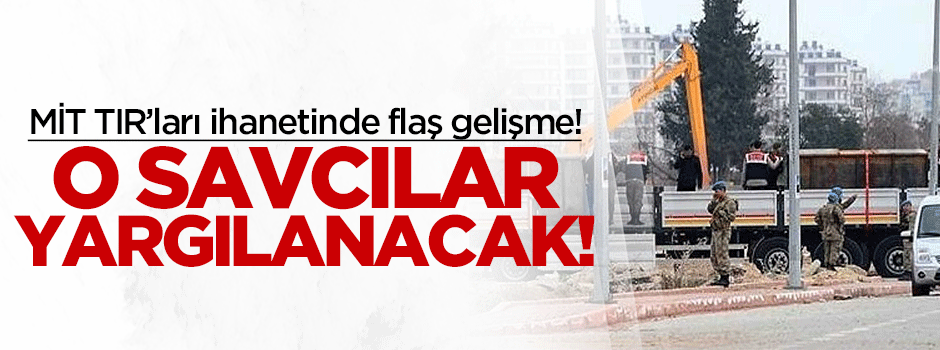 MİT TIR'larında 5 savcıya yargılama!