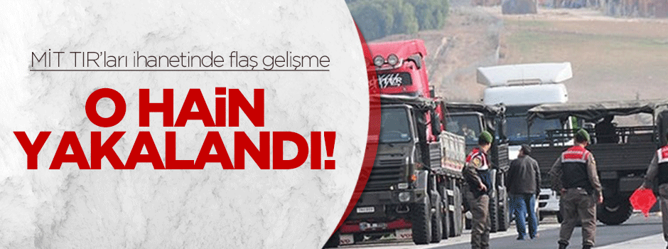MİT TIR'larını ihbar eden zanlı yakalandı!