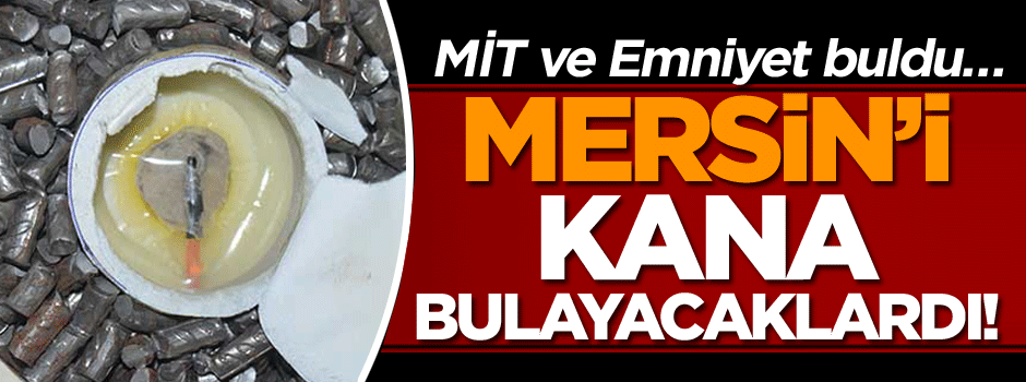 MİT ve Emniyet buldu… Mersin’i kana bulayacaklardı!