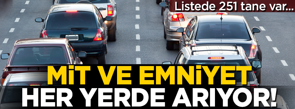 MİT ve Emniyet, her yerde onları arıyor! Listede 251 tane var