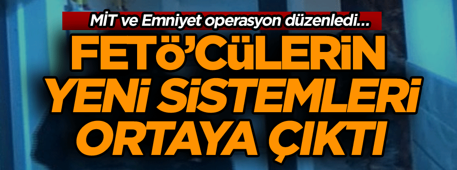 MİT ve Emniyet operasyon düzenledi… FETÖ’cülerin yeni sistemleri ortaya çıktı