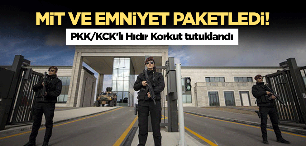 MİT ve Emniyet paketledi! PKK/KCK'lı Hıdır Korkut tutuklandı