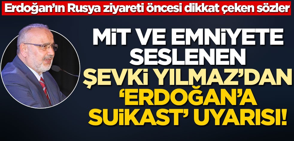MİT ve Emniyete seslenen Şevki Yılmaz’dan "Erdoğan’a suikast" uyarısı