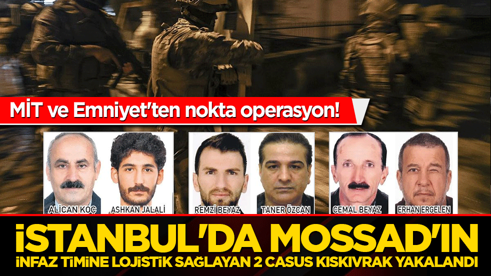 MİT ve Emniyet'ten nokta operasyon! İstanbul'da MOSSAD'ın infaz timine lojistik sağlayan 2 casus kıskıvrak yakalandı
