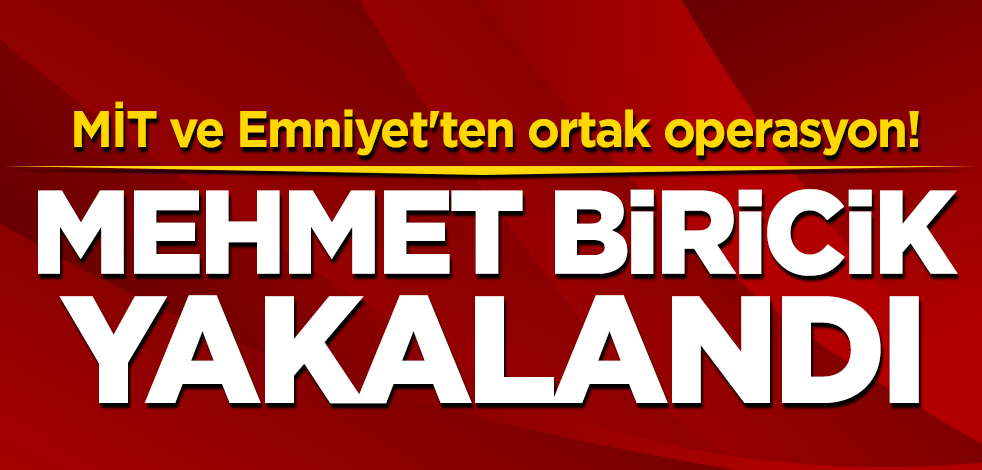MİT ve Emniyet'ten ortak operasyon! Mehmet Biricik yakalandı