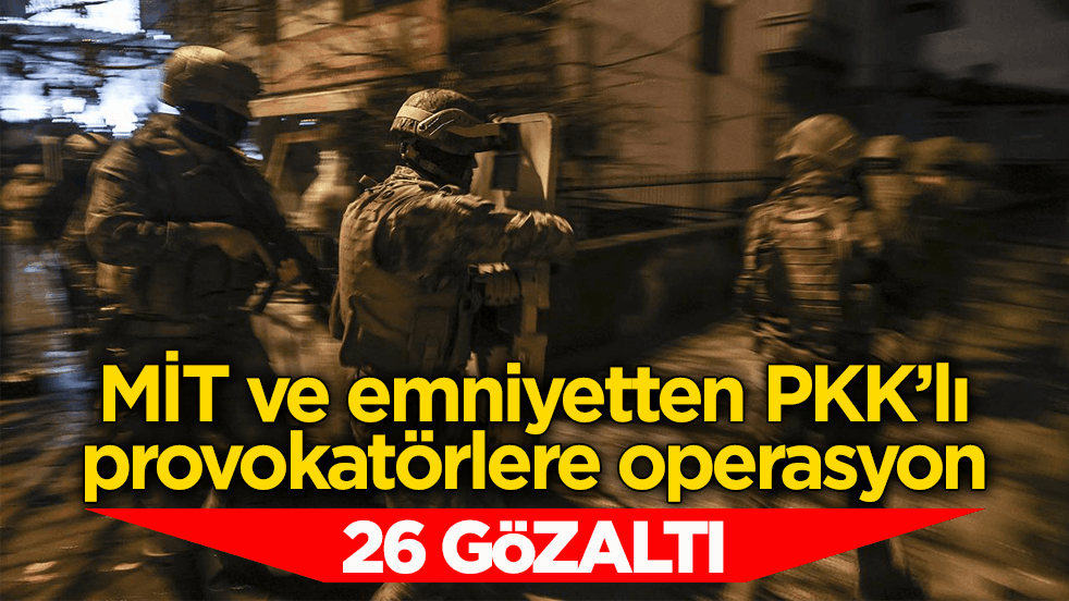 MİT ve emniyetten PKK’lı provokatörlere operasyon: Çok sayıda gözaltı var