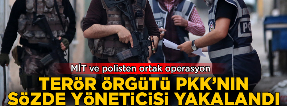 MİT ve polisten ortak operasyon! PKK'nın sözde yöneticisi yakalandı