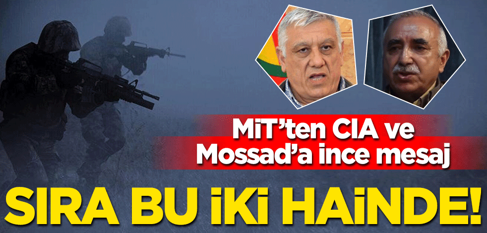 MİT ve TSK'dan CIA ve MOSSAD'a ince mesaj! Sıra Karayılan ve Bayık'ta