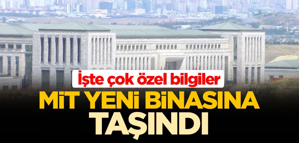 MİT yeni binasına taşındı! İşte çok özel bilgiler
