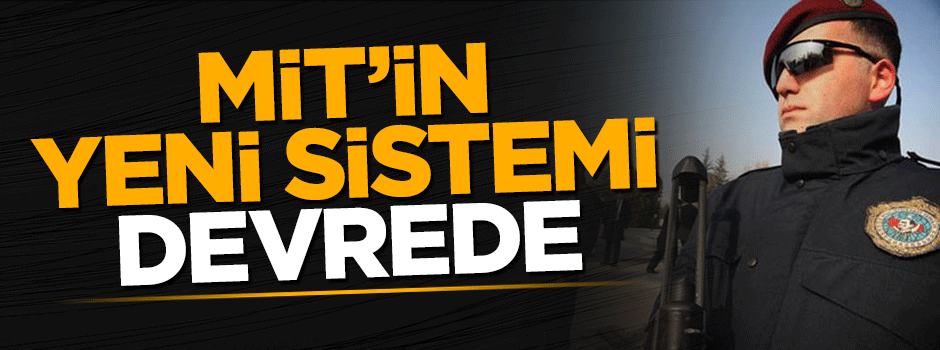 MİT yeni sistemi devreye soktu