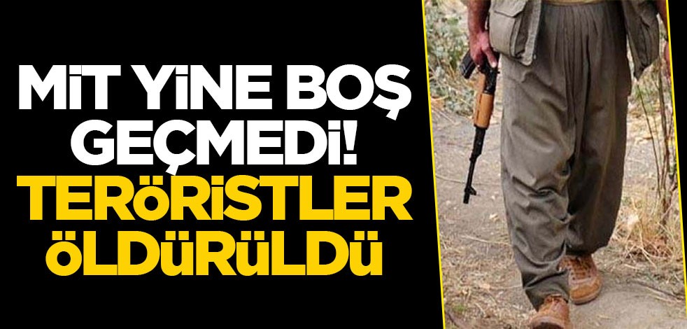 MİT yine boş geçmedi! 2 terörist öldürüldü