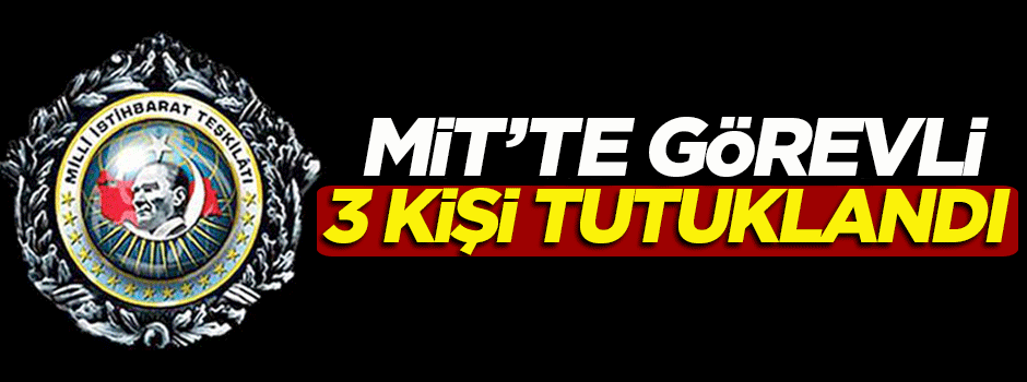 MİT'e bağlı 3 kişi tutuklandı
