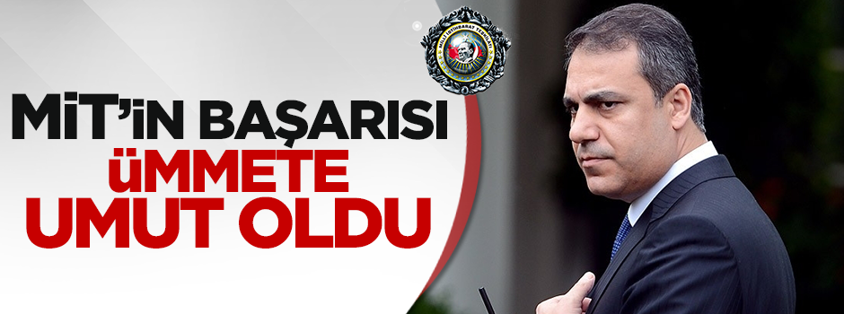 MİT’in başarısı ümmete umut oldu