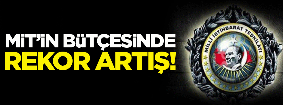 MİT'in bütçesinde rekor artış!