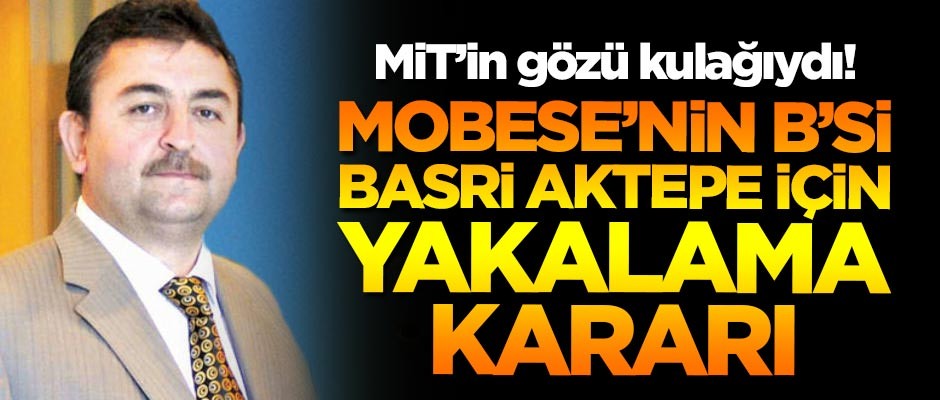 MİT'in gözü kulağıydı! Mobese'nin B'si Basri Aktepe hakkında yakalama kararı