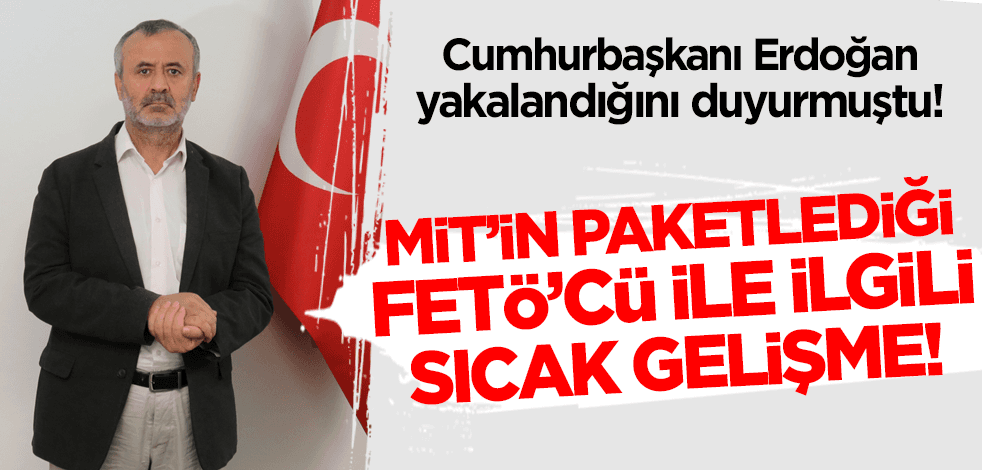 MİT'in paketlediği FETÖ'cü Orhan İnandı ile ilgili sıcak gelişme