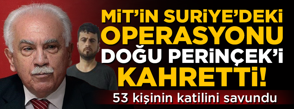MİT'in Suriye'deki operasyonu, Doğu Perinçek'i kahretti! 53 kişinin katilini savundu