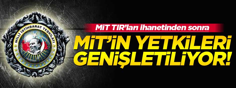 MİT'in yetkileri genişletiliyor!