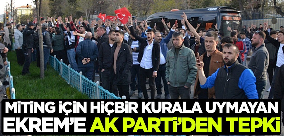 Miting için hiçbir kurala uymayan Ekrem'e AK Parti'den tepki! 'Hadi oradan'