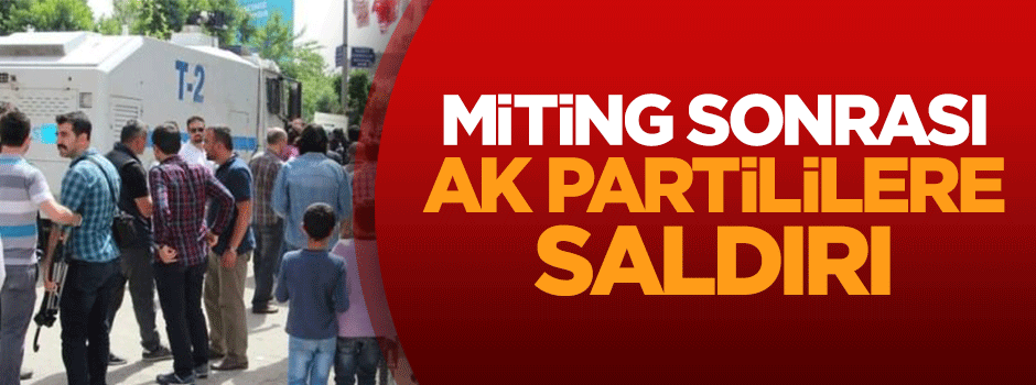 Miting sonrası Ak Partililere saldırı