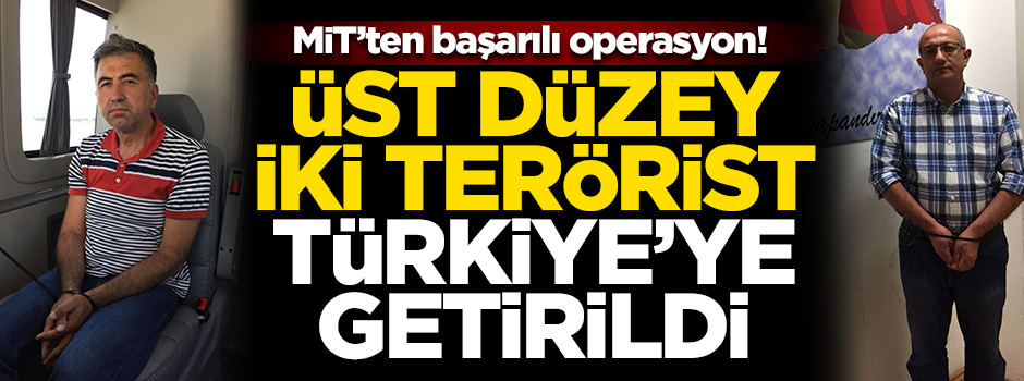 MİT'ten başarılı operasyon! İki üst düzey terörist Türkiye'ye getirildi