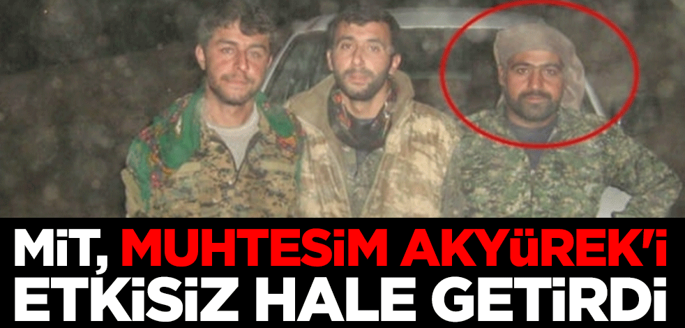 MİT'ten bir nokta operasyon daha! Muhtesim Akyürek etkisiz hale getirildi