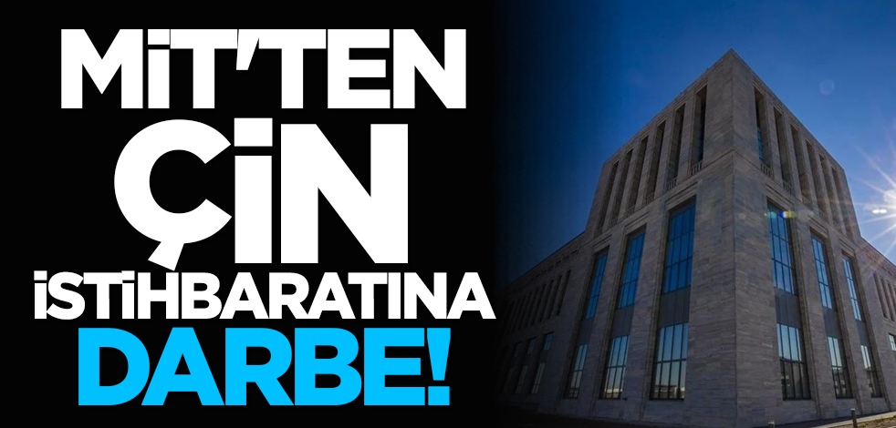 MİT'ten Çin istihbaratına darbe!