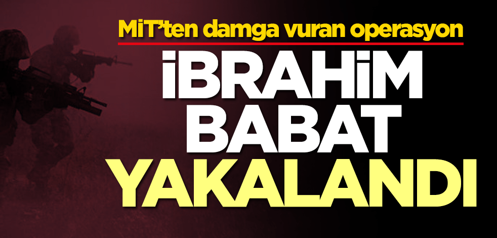 MİT'ten damga vuran operasyon! İbrahim Babat yakalandı