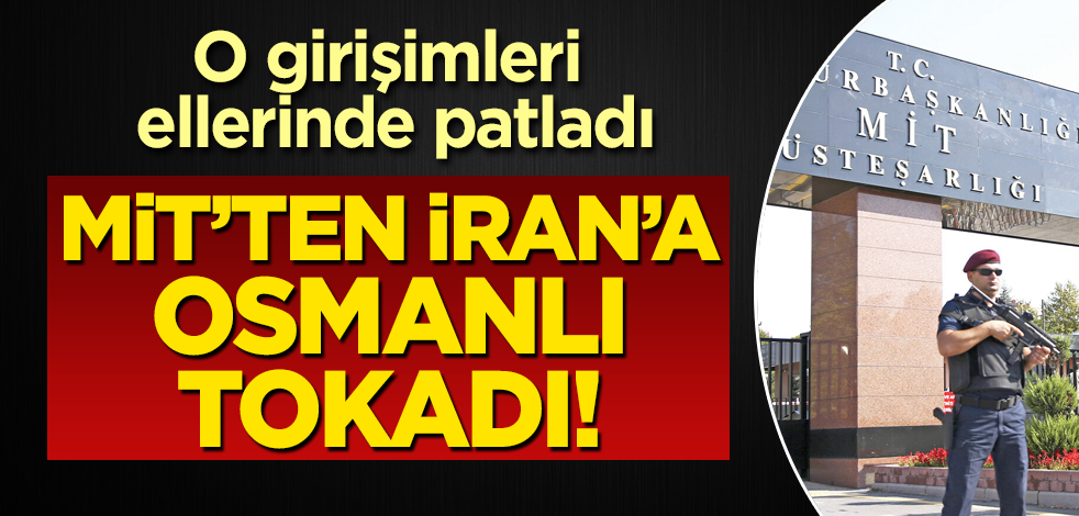 MİT'ten İran'a Osmanlı tokadı! O girişimleri ellerinde patladı