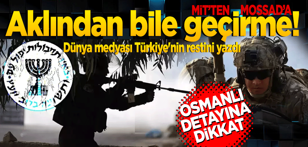 MİT'ten Mossad'a: Aklından bile geçirme! Dünya medyası Türkiye'nin restini yazdı, Osmanlı detayına dikkat