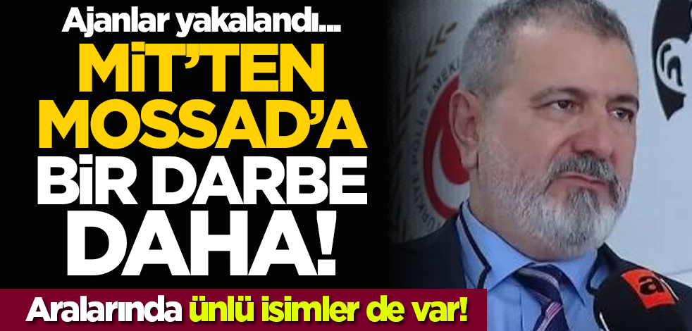 MİT’ten Mossad’a bir darbe daha! Aralarında ünlü isimler de var!