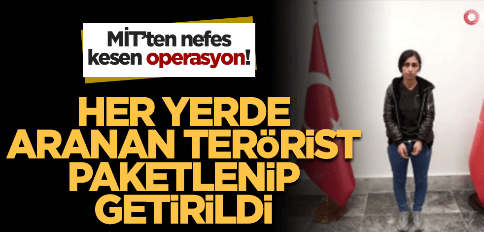MİT’ten nefes kesen operasyon! Her yerde aranan terörist paketlenip getirildi