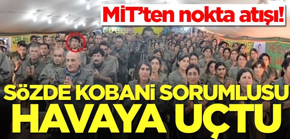MİT’ten nokta atışı! Sözde Kobani sorumlusu havaya uçtu
