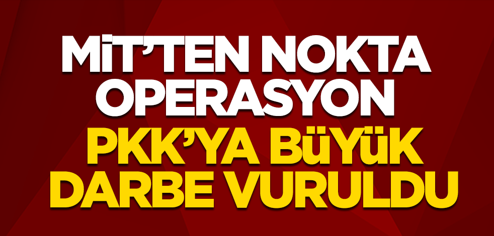 MİT'ten nokta operasyon! PKK'ya büyük darbe vuruldu
