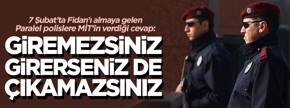 MİT'ten paralel polislere: Giremezsiniz, girerseniz de...